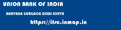 UNION BANK OF INDIA  HARYANA GURGAON DELHI SOUTH   ifsc code